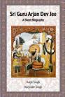 Sri Guru Arjan Dev Jee - A Short Biography By Kuljit Singh, Harjinder Singh Cover Image