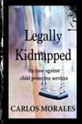 Legally Kidnapped: The Case Against Child Protective Services By Carlos Morales Cover Image