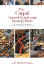 The Carpal Tunnel Syndrome Mastery Bible: Your Blueprint for Complete Carpal Tunnel Syndrome Management Cover Image