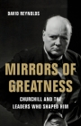 Mirrors of Greatness: Churchill and the Leaders Who Shaped Him By David Reynolds Cover Image