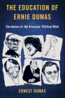 The Education of Ernie Dumas: Chronicles of the Arkansas Political Mind By Ernest Dumas Cover Image