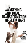 The Awakening and Total Transformation of Eliot Hart: A love story Cover Image