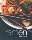 Ramen Recipes: Easy Ramen Recipes to Re-Imagine Your Favorite Asian Noodle (2nd Edition) By Booksumo Press Cover Image