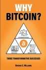 Why Bitcoin?: Three Transformative Successes Cover Image