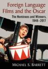 Foreign Language Films and the Oscar: The Nominees and Winners, 1948-2017 By Michael S. Barrett Cover Image