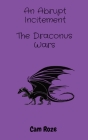 The Draconus Wars: An Abrupt Incitement By Cam A. Roze Cover Image