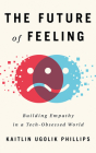 The Future of Feeling: Building Empathy in a Tech-Obsessed World By Kaitlin Ugolik Phillips, Kaitlin Ugolik Phillips (Read by) Cover Image