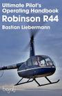Ultimate Pilot's Operating Handbook - Robinson R44 By Bastian Jakob Liebermann, Bastian Jakob Liebermann (Designed by), Bastian Jakob Liebermann (Photographer) Cover Image