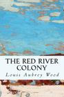 The Red River Colony By Louis Aubrey Wood Cover Image