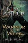 The King Arthur Trilogy Book Two: Warrior of the West By M. K. Hume Cover Image