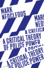 A Critical Theory of Police Power: The Fabrication of the Social Order By Mark Neocleous Cover Image