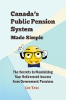 Canada's Public Pension System Made Simple: The Secrets to Maximizing Your Retirement Income from Government Pensions Cover Image