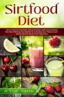 Sirtfood Diet: How to burn fat Naturally with an Exclusive and Unconventional Diet That Will Keep You Healthy by Activating Your 