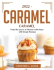 2022 Caramel Recipe Book: Feels like you're in Heaven with these 130 Simple Recipes Cover Image