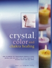 Crystal, Color and Chakra Healing: How to Harness the Transforming Powers of Color, Crystals and Your Body's Own Subtle Energies to Increase Health an By Simon Lilly, Sue Lilly Cover Image