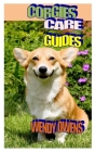 Corgies Care Guides: The Complete Guide On Everything You Need To Know About Corgis Dogs, Training, Care, Feeding And Behavior By Wendy Owens Cover Image