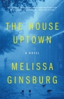 The House Uptown: A Novel By Melissa Ginsburg Cover Image