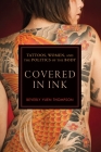 Covered in Ink: Tattoos, Women and the Politics of the Body (Alternative Criminology #24) By Beverly Yuen Thompson Cover Image