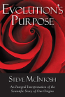 Evolution's Purpose: An Integral Interpretation of the Scientific Story of Our Origins By Steve McIntosh Cover Image