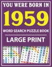 Large Print Word Search Puzzle Book: You Were Born In 1959: Word Search Large Print Puzzle Book for Adults Word Search For Adults Large Print By Q. E. Fairaliya Publishing Cover Image