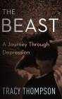 The Beast: A Journey Through Depression By Tracy Thompson Cover Image