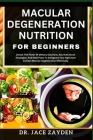 Macular Degeneration Nutrition for Beginners: Unlock The Power Of Dietary Solutions, Key Nutritional Strategies, And Meal Plans To Safeguard Your Sigh Cover Image