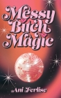 Messy Bitch Magic By Ani Ferlise Cover Image