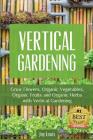 Vertical Gardening: Grow Flower, Organic Vegetables, Organic Fruits and Organic Herbs with Vertical Gardening Cover Image
