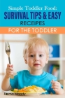 Simple Toddler Food: Survival Tips & Easy Receipes For The Toddler Cover Image