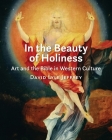 In the Beauty of Holiness: Art and the Bible in Western Culture By David Lyle Jeffrey Cover Image