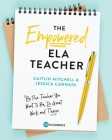 The Empowered ELA Teacher: Be the Teacher You Want to Be, Do Great Work, and Thrive Cover Image