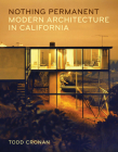 Nothing Permanent: Modern Architecture in California By Todd Cronan Cover Image