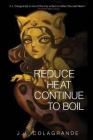 Reduce Heat Continue To Boil By J. J. Colagrande Cover Image