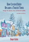 How Crested Butte Became a Tourist Town: Drugs, Sex, Sports, Arts, and Social Conflict By Roger Kahn Cover Image