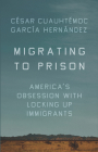 Migrating to Prison: America's Obsession with Locking Up Immigrants Cover Image