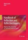 Handbook of Reflection and Reflective Inquiry: Mapping a Way of Knowing for Professional Reflective Inquiry By Nona Lyons (Editor) Cover Image