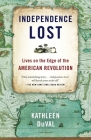 Independence Lost: Lives on the Edge of the American Revolution By Kathleen DuVal Cover Image