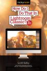 How Do I Do That in Lightroom Classic?: The Quickest Ways to Do the Things You Want to Do, Right Now! (2nd Edition) By Scott Kelby Cover Image