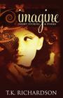 Imagine: Short Stories & Poems By T. K. Richardson Cover Image