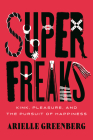 Superfreaks: Kink, Pleasure, and the Pursuit of Happiness By Arielle Greenberg Cover Image