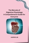 The Marvels of Digestive Physiology: A Comprehensive Guide for Everyone Cover Image