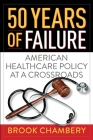 50 Years of Failure: American Healthcare Policy at a Crossroads Cover Image