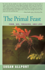 The Primal Feast: Food, Sex, Foraging, and Love By Susan Allport Cover Image