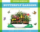 Super Simple Butterfly Gardens: A Kid's Guide to Gardening (Super Simple Gardening) By Alex Kuskowski Cover Image