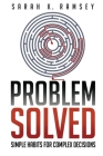 Problem Solved: Simple Habits For Complex Decisions By Sarah K. Ramsey Cover Image