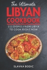 The Ultimate Libyan Cookbook: 111 Dishes From Libya To Cook Right Now By Slavka Bodic Cover Image