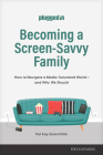 Becoming a Screen-Savvy Family: How to Navigate a Media-Saturated World--And Why We Should By The Plugged in (Created by) Cover Image