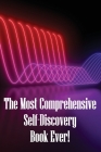 The Most Comprehensive Self-Discovery Book Ever!: Explore Your Origins By Deeply Understanding Yourself To The Core Cover Image