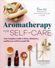 Aromatherapy for Self-Care: Your Complete Guide to Relax, Rebalance, and Restore with Essential Oils By Sarah Swanberg Cover Image