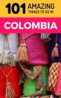 101 Amazing Things to Do in Colombia: Colombia Travel Guide By 101 Amazing Things Cover Image